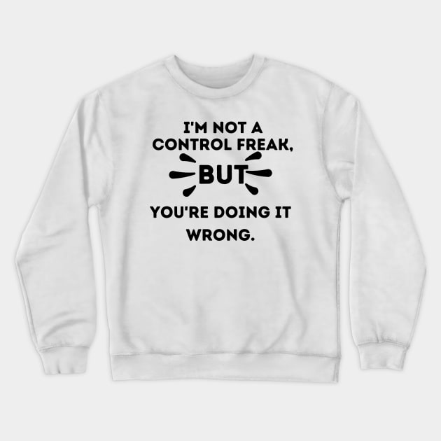 I'm Not a Control Freak But You're Doing it Wrong Crewneck Sweatshirt by FairyMay
